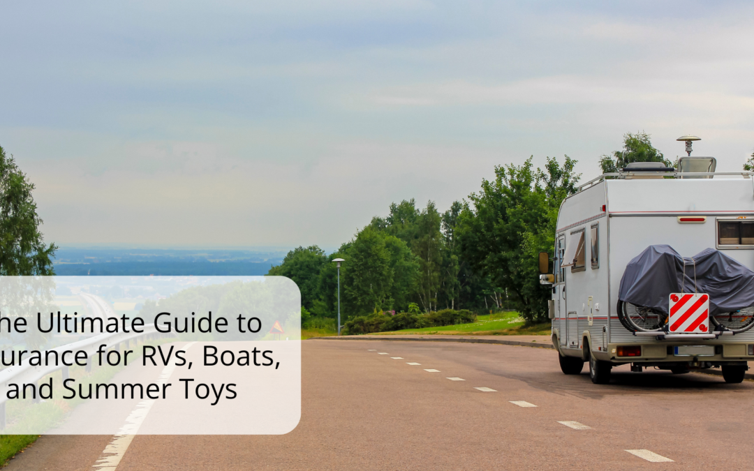 The Ultimate Guide to Insurance for RVs, Boats, and Summer Toys